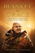 Cover: The Blanket of Grace: Finding Stillness in a Chaotic World Through Neem Karoli Baba's Wisdom (Maharajji) - Abhishek Srivastava