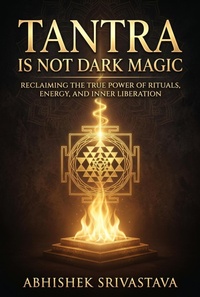 Enlarge image Cover: Tantra is Not Dark Magic: Reclaiming the True Power of Rituals, Energy, and Inner Liberation - Abhishek Srivastava
