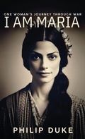 Cover: I AM MARIA One Woman's Journey through War - Philip Duke