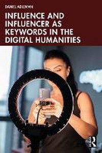 Enlarge image Cover: Influence and Influencer as Keywords in the Digital Humanities - Routledge