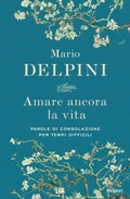 Cover: Amare ancora la vita. Parole di consolazione per tempi difficili - Piemme