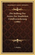 Cover: Die Stellung Des Arztes Zur Staatlichen Unfallversicherung (1906) - Kessinger Publishing