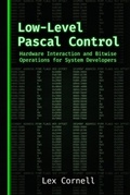 Cover: Low-Level Pascal Control: Hardware Interaction and Bitwise Operations for System Developers - Lex Cornell