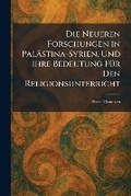Cover: Die Neueren Forschungen in Palaestina-Syrien, Und Ihre Bedeutung FA1/4r Den Religionsunterricht - Tradd Street Press
