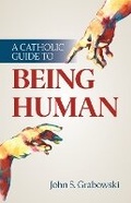 Cover: A Catholic Guide to Being Human - Our Sunday Visitor Inc.,U.S.