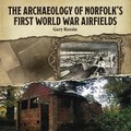 Cover: The Archaeology of Norfolk's First World War Airfields - Poppyland Publishing