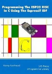Enlarge image Cover: Programming The ESP32 RISC In C Using The Espressif IDF - I/O Press