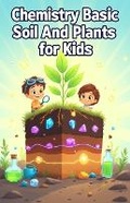 Cover: Chemistry Basic Soil and Plants for Kids - Khasan Laudry