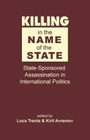 Cover: Killing in the Name of the State: State-Sponsored Assassination in International Politics - Sanctum Books