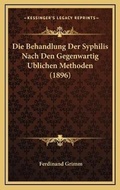 Cover: Die Behandlung Der Syphilis Nach Den Gegenwartig Ublichen Methoden (1896) - Kessinger Publishing