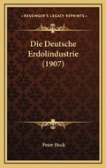 Cover: Die Deutsche Erdolindustrie (1907) - Kessinger Publishing