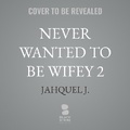 Cover: Never Wanted to Be Wifey 2 - Blackstone Publishing