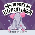 Cover: How to Make an Elephant Laugh - Bound to Stay Bound Books