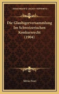 Abbildung von: Die Glaubigerversammlung Im Schweizerischen Konkursrecht (1904) - Kessinger Publishing