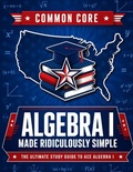 Cover: Common Core Algebra I Made Ridiculously Simple - Effortless Math Education