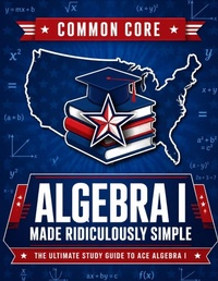 Enlarge image Cover: Common Core Algebra I Made Ridiculously Simple - Effortless Math Education