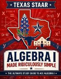 Enlarge image Cover: Texas STAAR Algebra I Made Ridiculously Simple - Effortless Math Education