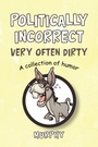 Cover: Politically Incorrect Very Often Dirty - iUniverse