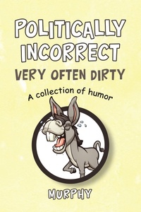 Enlarge image Cover: Politically Incorrect Very Often Dirty - iUniverse