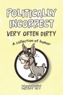 Cover: Politically Incorrect Very Often Dirty - iUniverse
