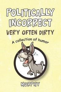 Enlarge image Cover: Politically Incorrect Very Often Dirty - iUniverse