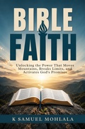 Cover: Bible Faith: Unlocking the Power That Moves Mountains, Breaks Limits, and Activates God's Promises - Mohlala Media Publications