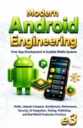 Cover: Modern Android Engineering: From App Development to Scalable Mobile Systems; Kotlin,Jetpack Compose,Architecture,Performance,Security,AI Integration,Testing,Publishing,Real-World Production Practices - E3