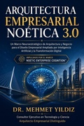 Cover: Arquitectura Empresarial No&eacute;tica 3.0: Un Marco Neuroestrat&eacute;gico de Arquitectura y Negocio para el Dise&ntilde;o Empresarial Ampliado por Inteligencia Artificial y la Transformaci&oacute;n Digital - Digitalmehmet