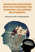 Cover: Navigating Narcissism: Effective Strategies for Managing Challenging Relationships - Laura Bennett