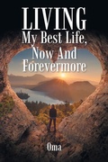 Cover: LIVING My Best Life, Now And Forevermore - Xlibris Corporation