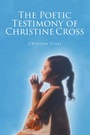 Cover: The Poetic Testimony of Christine Cross - Christian Faith Publishing, Inc.