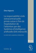 Cover: La responsabilit&eacute; civile extracontractuelle priv&eacute;e suisse &agrave; l'&egrave;re de l'exploitation de l'attention par des Syst&egrave;mes d'intelligence artificielle (SIA) interactifs - Schulthess Juristische Medien