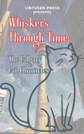 Cover: Whiskers Through Time: The Calgary Cat Chronicles - Lintusen Press