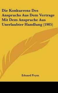 Abbildung von: Die Konkurrenz Des Anspruchs Aus Dem Vertrage Mit Dem Anspruche Aus Unerlaubter Handlung (1905) - Kessinger Publishing