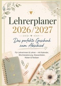 Cover: Lehrerplaner 2026/2027: Das perfekte Geschenk zum Abschied F&uuml;r Lehrerinnen & Lehrer - mit Kalender, Wochenplanung, Klassenlisten, Noten & Notizen - Bookmundo