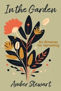 Cover: In the Garden: An Almanac for Uprooting - Amber Stewart