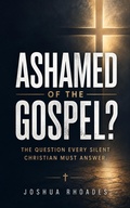 Cover: Ashamed of the Gospel? ? The Question Every Silent Christian Must Answer - Joshua Paul Rhoades