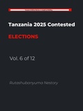 Cover: Tanzania 2025 Contested Elections - Vol. 6 of 12 - Rutashubanyuma Nestory.