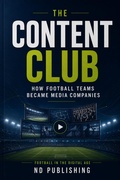 Cover: The Content Club: How Football Teams Became Media Companies - ND Publishing