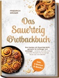 Cover: Das Sauerteig Brotbackbuch: Brot backen mit Sauerteig leicht gemacht f&uuml;r Anf&auml;nger und Einsteiger - Leckere, schnelle und einfache Rezepte f&uuml;r knusprige Brote wie vom B&auml;cker - inkl. 5 Bonus E-Books - Edition Ciconianova