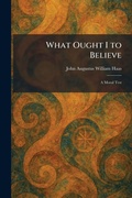 Cover: What Ought I to Believe - Tradd Street Press