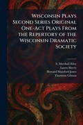 Cover: Wisconsin Plays Second Series Original One-Act Plays From the Repertory of the Wisconsin Dramatic Society - Tradd Street Press