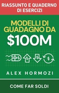 Cover: $100M Modelli di guadagno Riassunto e quaderno di esercizi: Come far soldi - Alex Hormozi