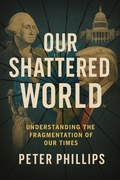 Cover: Our Shattered World: Understanding the Fragmentation of Our Times - Peter Phillips