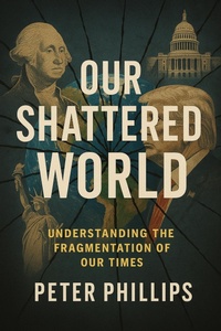 Enlarge image Cover: Our Shattered World: Understanding the Fragmentation of Our Times - Peter Phillips