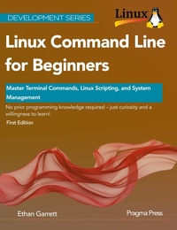 Enlarge image Cover: Linux Command Line for Beginners: Master Terminal Commands, Linux Scripting, and System Management - Pragma Press