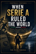 Cover: When Serie A Ruled the World: Money, Stars and the Fall of Italian Football's Golden Age - ND Publishing