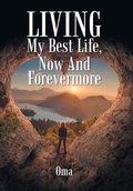 Cover: LIVING My Best Life, Now And Forevermore - Xlibris Corporation