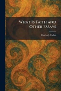 Cover: What Is Faith and Other Essays - Tradd Street Press