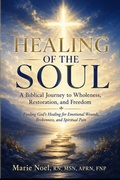 Cover: HEALING OF THE SOUL- A Biblical Journey to Wholeness, Restoration, and Freedom - MarieNoelMinistriesPress